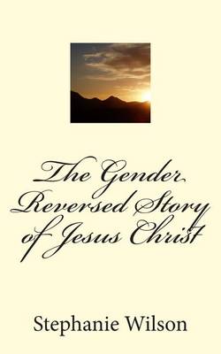 Book cover for The Gender Reversed Story of Jesus Christ