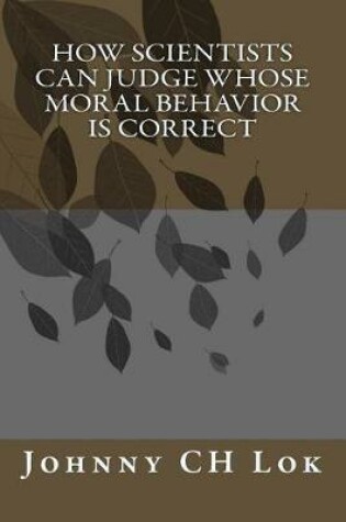 Cover of How scientists can judge whose moral behavior is correct