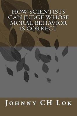 Book cover for How scientists can judge whose moral behavior is correct