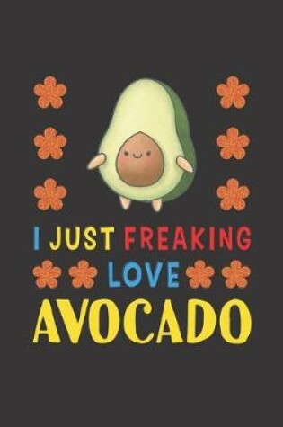 Cover of I Just Freaking Love Avocado