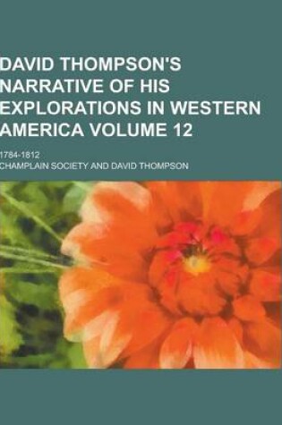 Cover of David Thompson's Narrative of His Explorations in Western America; 1784-1812 Volume 12