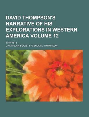 Book cover for David Thompson's Narrative of His Explorations in Western America; 1784-1812 Volume 12