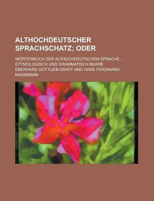 Book cover for Althochdeutscher Sprachschatz; Worterbuch Der Althochdeutschen Sprache ... Etymologisch Und Grammatisch Bearb