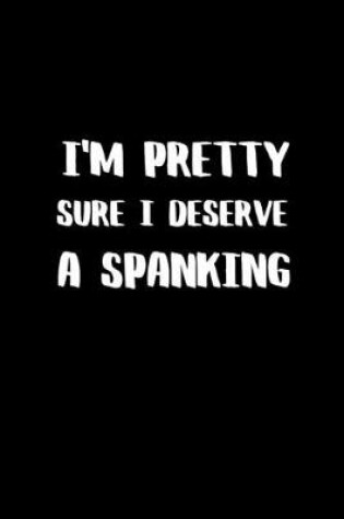 Cover of I'm Pretty Sure I Deserve a Spanking