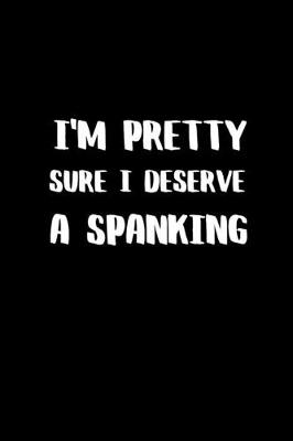 Book cover for I'm Pretty Sure I Deserve a Spanking