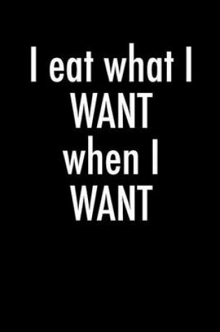 Cover of I Eat What I Want When I Want