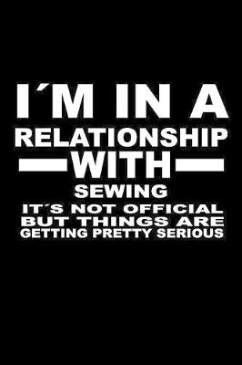 Book cover for I'm In A Relationship with SEWING It's not Official But Things Are Getting Pretty Serious