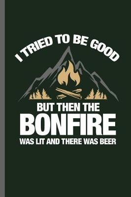 Book cover for I tried to be Good but then the Bornfire was lit and there was beer