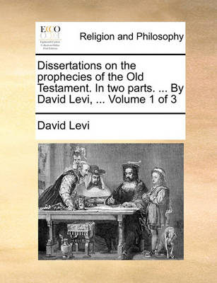 Book cover for Dissertations on the Prophecies of the Old Testament. in Two Parts. ... by David Levi, ... Volume 1 of 3