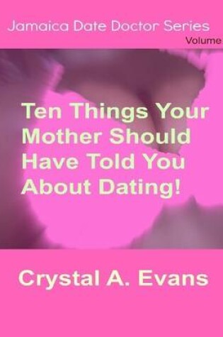Cover of Ten Things Your Mother Should Have Told You About Dating