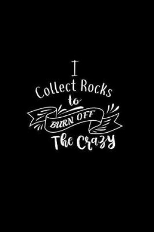 Cover of I Collect Rocks To Burn Off The Crazy