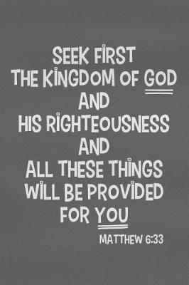 Book cover for Seek First the Kingdom of God and His Righteousness and All These Things Will Be Provided for You - Matthew 6