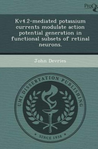 Cover of Kv4.2-Mediated Potassium Currents Modulate Action Potential Generation in Functional Subsets of Retinal Neurons