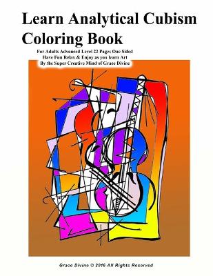 Book cover for Learn Analytical Cubism Coloring Book For Adults Advanced Level 22 Pages One Sided Have Fun Relax & Enjoy as you learn Art By the Super Creative Mind of Grace Divine