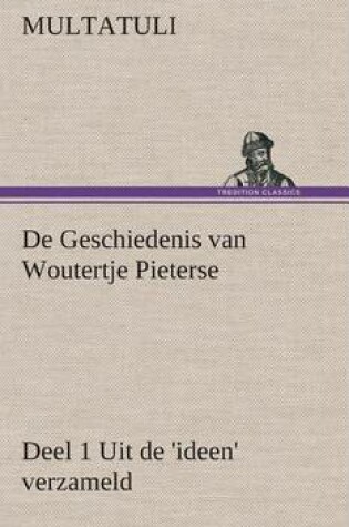 Cover of De Geschiedenis van Woutertje Pieterse, Deel 1 Uit de 'ideen' verzameld