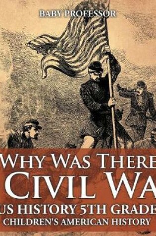 Cover of Why Was There A Civil War? US History 5th Grade Children's American History