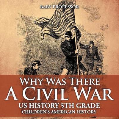Book cover for Why Was There A Civil War? US History 5th Grade Children's American History