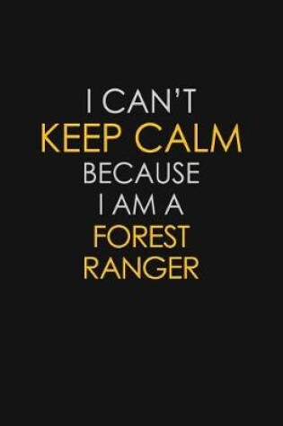 Cover of I Can't Keep Calm Because I Am A Forest Ranger