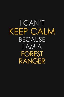 Book cover for I Can't Keep Calm Because I Am A Forest Ranger