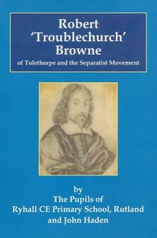 Cover of Robert 'Troublechurch' Browne of Tolethorpe and the Separatist Movement