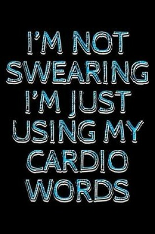 Cover of I'm not swearing I'm just using my cardio words