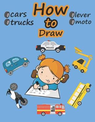 Cover of How to Draw, cars, trucks, moto, lever.