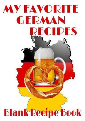 Book cover for My Favorite German Recipes - Blank Recipe Book