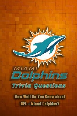 Cover of Miami Dolphins Trivia Questions