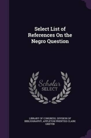 Cover of Select List of References On the Negro Question