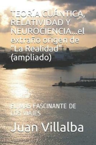 Cover of TEORÍA CUÁNTICA, RELATIVIDAD Y NEUROCIENCIA...el extraño origen de "La Realidad" (ampliado)