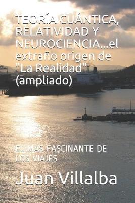 Book cover for TEORÍA CUÁNTICA, RELATIVIDAD Y NEUROCIENCIA...el extraño origen de "La Realidad" (ampliado)