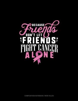 Book cover for Because Friends Dont Let Friends Fight Breast Cancer Alone