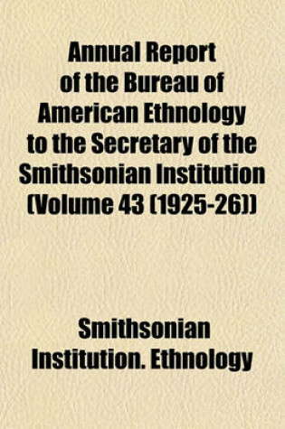 Cover of Annual Report of the Bureau of American Ethnology to the Secretary of the Smithsonian Institution (Volume 43 (1925-26))