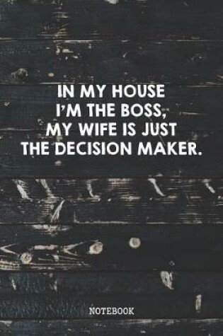 Cover of In My House I'm The Boss. My Wife Is Just The Decision Maker