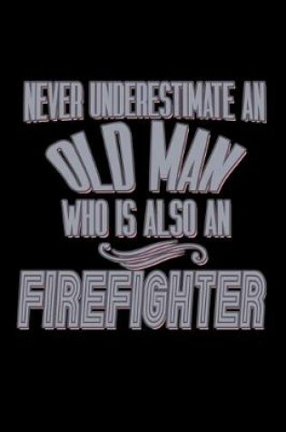 Cover of Never underestimate an old man who is also a firefighter