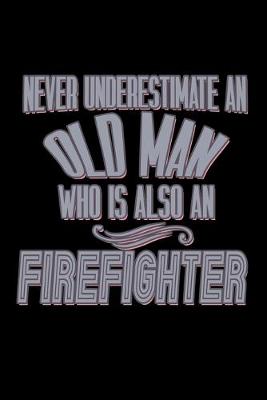 Book cover for Never underestimate an old man who is also a firefighter