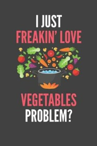 Cover of I Just Freakin' Love Vegetables