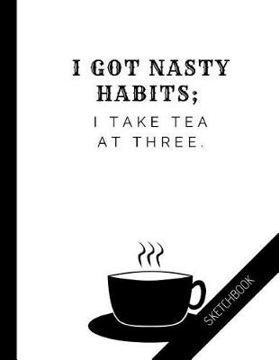 Book cover for I got nasty habits. I take tea at three