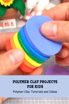 Book cover for Polymer Clay Projects for Kids