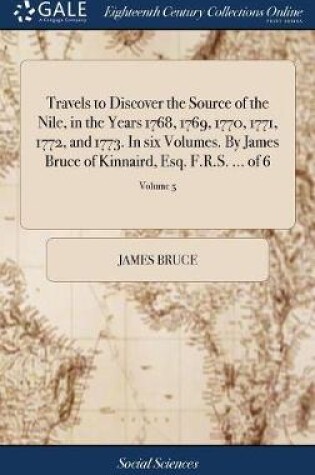 Cover of Travels to Discover the Source of the Nile, in the Years 1768, 1769, 1770, 1771, 1772, and 1773. In six Volumes. By James Bruce of Kinnaird, Esq. F.R.S. ... of 6; Volume 5