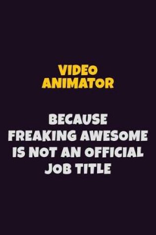 Cover of video animator, Because Freaking Awesome Is Not An Official Job Title