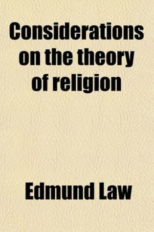 Cover of Considerations on the Theory of Religion; In Three Parts to Which Are Added Two Discourses, the Former, on the Life and Character of Christ the Latter, on the Benefit Procured for Us by His Death