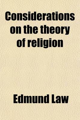 Book cover for Considerations on the Theory of Religion; In Three Parts to Which Are Added Two Discourses, the Former, on the Life and Character of Christ the Latter, on the Benefit Procured for Us by His Death