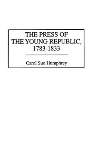 Cover of The Press of the Young Republic, 1783-1833