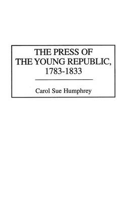 Book cover for The Press of the Young Republic, 1783-1833