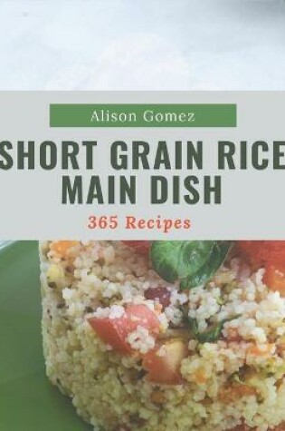 Cover of 365 Short Grain Rice Main Dish Recipes