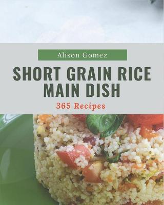 Book cover for 365 Short Grain Rice Main Dish Recipes