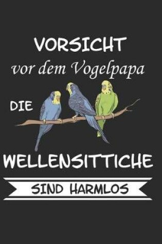 Cover of Vorsicht vor dem Vogelpapa die Wellensittiche sind Harmlos