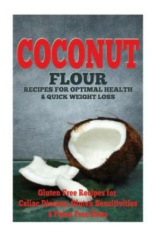 Cover of The Coconut Flour Recipes for Optimal Health and Quick Weight Loss