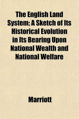 Book cover for The English Land System; A Sketch of Its Historical Evolution in Its Bearing Upon National Wealth and National Welfare